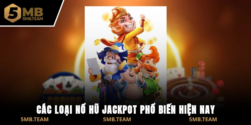 Các loại Nổ Hũ Jackpot phổ biến hiện nay
