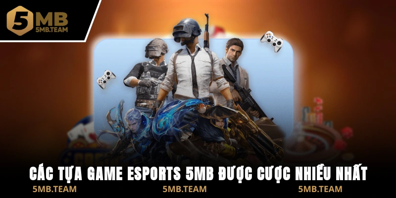 Các tựa game E-Sports 5MB được cược nhiều nhất