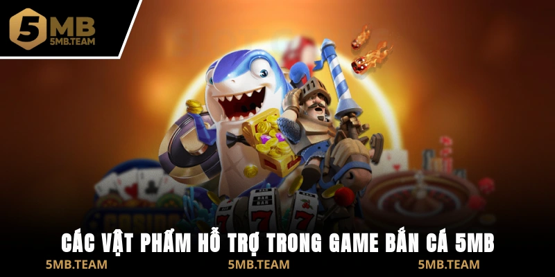 Các vật phẩm hỗ trợ trong game Bắn Cá 5MB