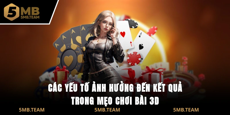 Các yếu tố ảnh hưởng đến kết quả trong mẹo chơi bài 3D