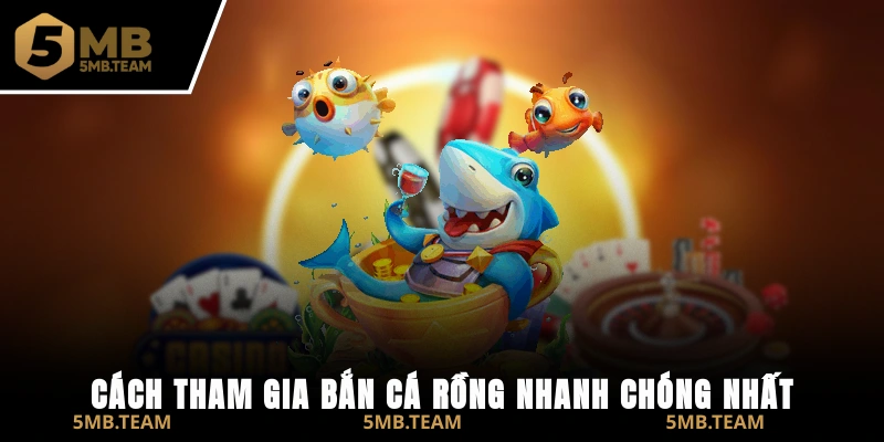 Cách tham gia Bắn Cá Rồng nhanh chóng nhất