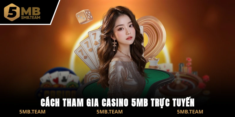 Cách tham gia Casino 5MB trực tuyến nhanh chóng