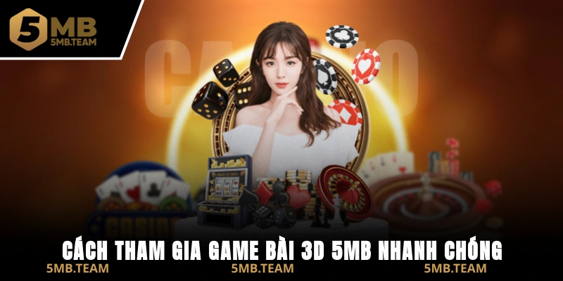 Cách tham gia Game Bài 3D 5MB nhanh chóng