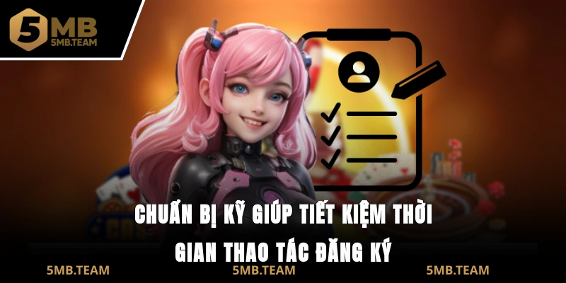 Chuẩn bị kỹ giúp tiết kiệm thời gian thao tác đăng ký