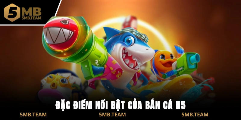Đặc điểm nổi bật của Bắn Cá H5