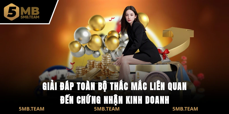 Giải đáp toàn bộ thắc mắc liên quan đến chứng nhận kinh doanh