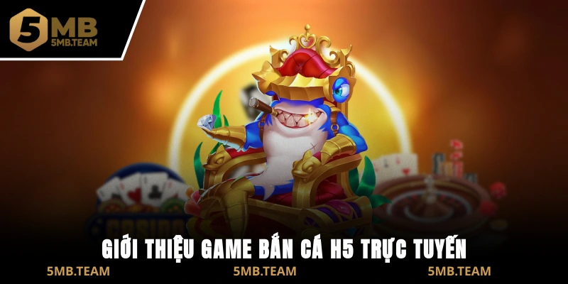 Giới thiệu game Bắn Cá H5 trực tuyến