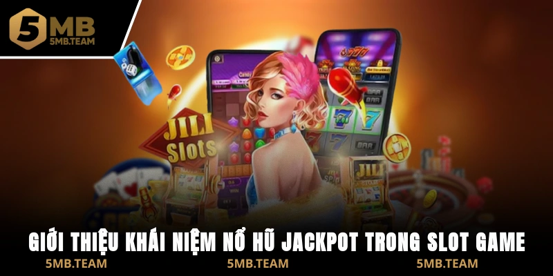 Giới thiệu khái niệm Nổ Hũ Jackpot trong slot game