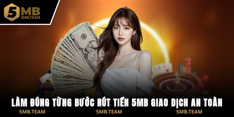 Làm đúng từng bước rút tiền 5MB giao dịch an toàn
