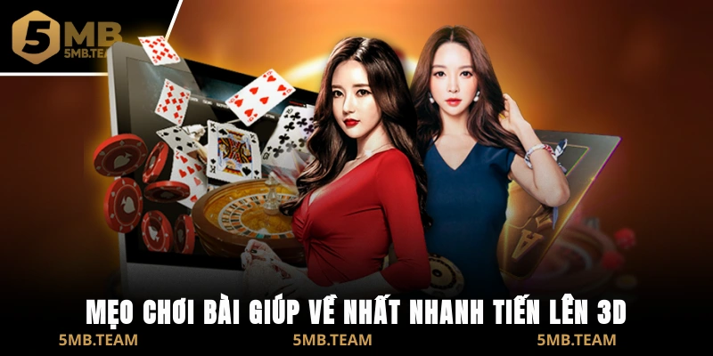 Mẹo chơi bài giúp về nhất nhanh tiến lên 3D