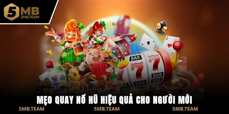 Mẹo quay nổ hũ hiệu quả cho người mới