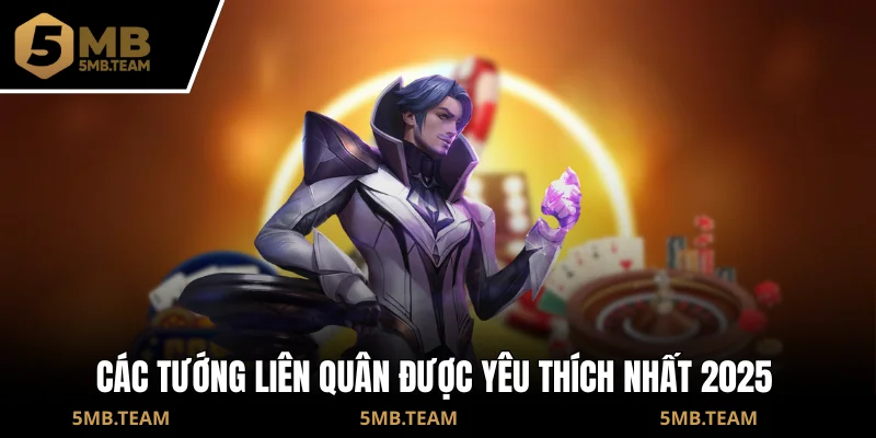 Các tướng Liên Quân được yêu thích nhất 2025