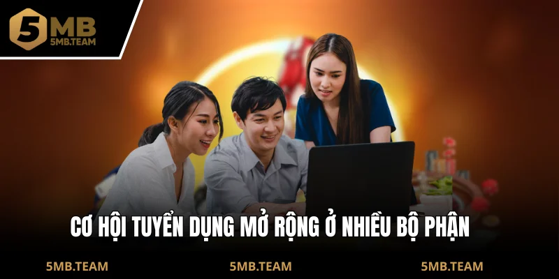 Cơ hội tuyển dụng mở rộng ở nhiều bộ phận